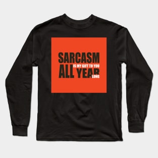 Sarcasm is my gift to you all year long Long Sleeve T-Shirt